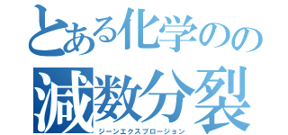 とある化学のの減数分裂（ジーンエクスプロージョン）