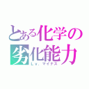 とある化学の劣化能力（Ｌｖ．マイナス）