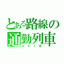 とある路線の通勤列車（２０１系）