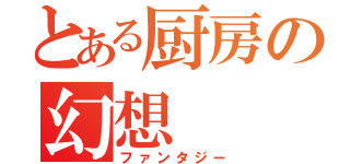 とある厨房の幻想（ファンタジー）