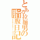 とある拉麺男の脂腹日記（メタポメモリー）