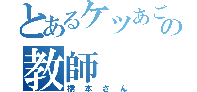 とあるケツあごの教師（橋本さん）