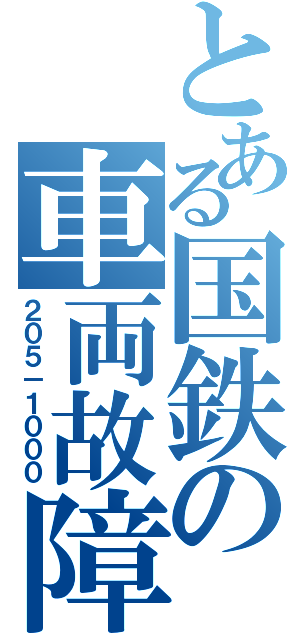 とある国鉄の車両故障（２０５－１０００）