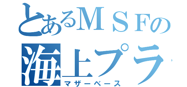 とあるＭＳＦの海上プラント（マザーベース）