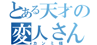 とある天才の変人さん（カンミ様）