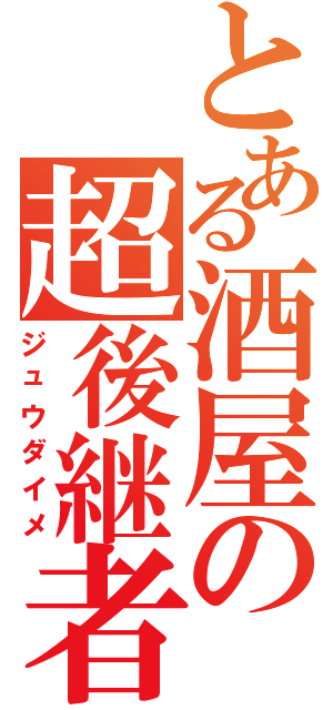 とある酒屋の超後継者（ジュウダイメ）