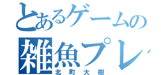 とあるゲームの雑魚プレイヤー（北町大樹）