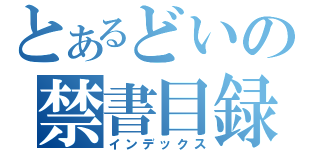 とあるどいの禁書目録（インデックス）