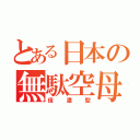 とある日本の無駄空母（信濃型）