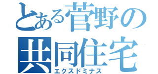 とある菅野の共同住宅（エクスドミナス）