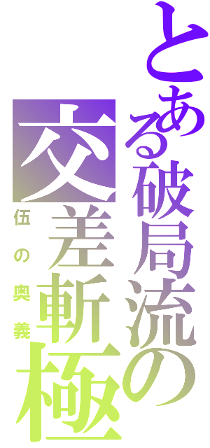 とある破局流の交差斬極（伍の奥義）