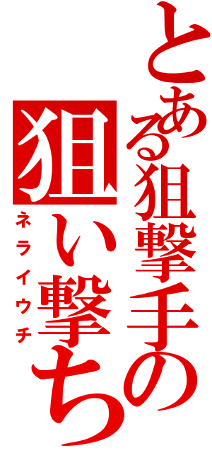 とある狙撃手の狙い撃ち（ネライウチ）