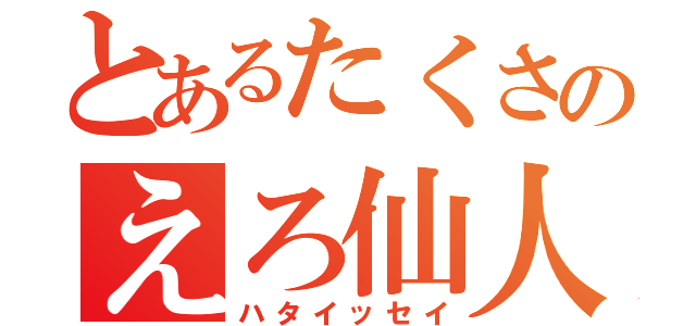 とあるたくさのえろ仙人（ハタイッセイ）