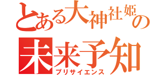 とある大神社姫の未来予知（プリサイエンス）