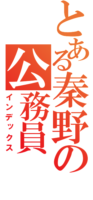 とある秦野の公務員（インデックス）