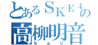 とあるＳＫＥ４８の高柳明音推し（ちゅり）