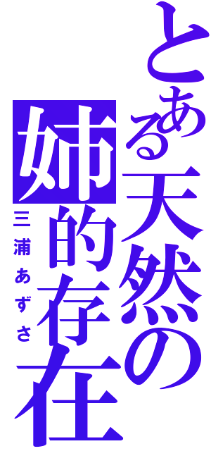 とある天然の姉的存在（三浦あずさ）