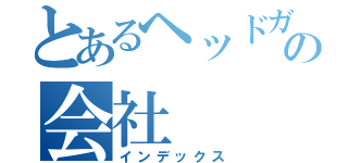 とあるヘッドガスケットの会社（インデックス）