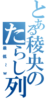 とある稜央のたらし列伝（最低～ｗ）