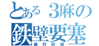 とある３麻の鉄壁要塞（絶対防御）