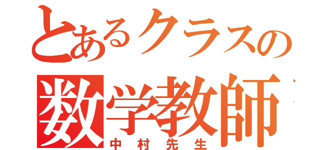 とあるクラスの数学教師（中村先生）