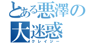 とある悪澤の大迷惑（クレイジー）