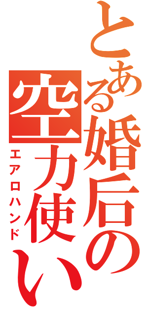 とある婚后の空力使い（エアロハンド）