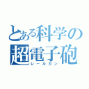 とある科学の超電子砲（レールガン）