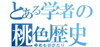 とある学者の桃色歴史（ゆめものがたり）