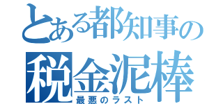 とある都知事の税金泥棒（最悪のラスト）