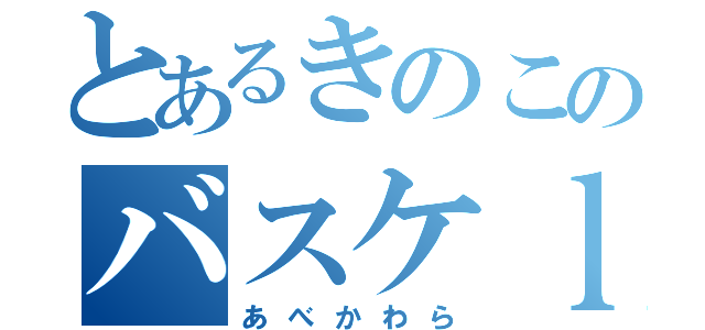 とあるきのこのバスケｌｏｖｅ（あべかわら）