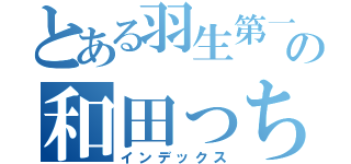 とある羽生第一の和田っち（インデックス）