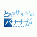 とあるサル名人のバナナが（おちんぽに変身）