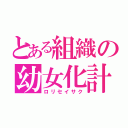 とある組織の幼女化計画（ロリセイサク）