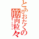 とあるおたくの筋肉粒々おでんⅡ（腐ったおでん）