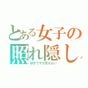 とある女子の照れ隠し（好きですが言えない）