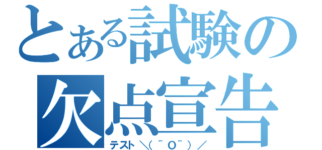 とある試験の欠点宣告（テスト＼（＾Ｏ＾）／）