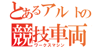 とあるアルトの競技車両（ワークスマシン）