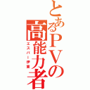 とあるＰＶの高能力者（エスパー伊東）