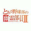 とある野球部の幽霊部員Ⅱ（ヨシザワショウセイ）