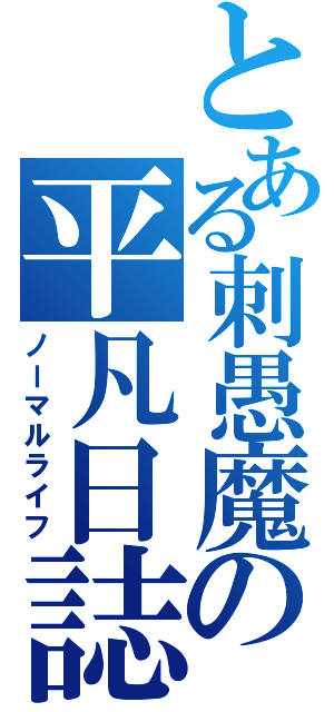 とある刺愚魔の平凡日誌（ノーマルライフ）