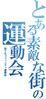 とある素敵な街の運動会（錦ケ丘コミュニティ運動会）