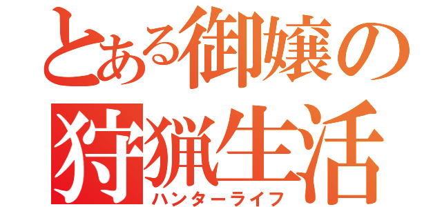 とある御嬢の狩猟生活（ハンターライフ）