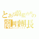 とある蔚藍台柱の亂唱團長（インデックス）