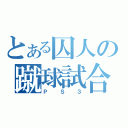 とある囚人の蹴球試合（ＰＳ３）