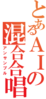 とあるＡＩの混合合唱（アンサンブル）