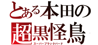 とある本田の超黒怪鳥（スーパーブラックバード）