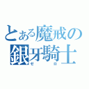 とある魔戒の銀牙騎士（ゼロ）