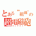 とある“組織”の超電磁砲（コンテスト）