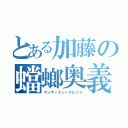 とある加藤の蟷螂奥義（マンティスシークレッツ）